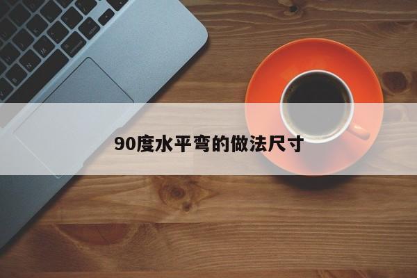 90度水平弯的做法尺寸