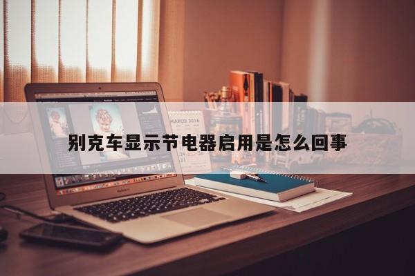 别克车显示节电器启用是怎么回事