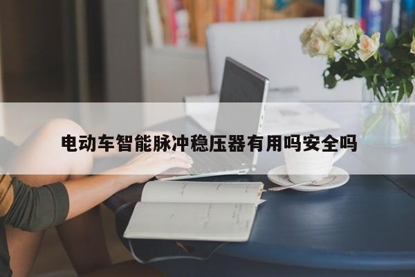 电动车智能脉冲稳压器有用吗安全吗