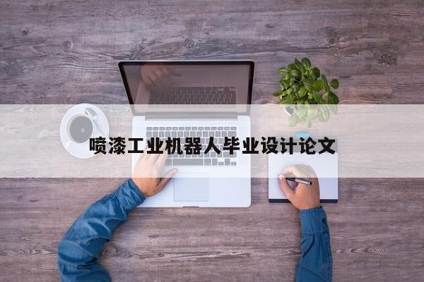 喷漆工业机器人毕业设计论文