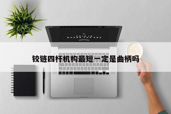 铰链四杆机构最短一定是曲柄吗