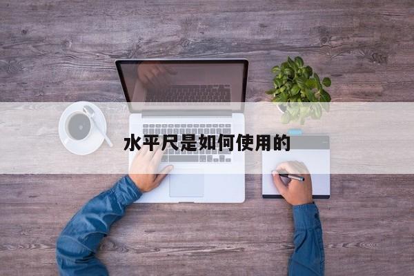 水平尺是如何使用的